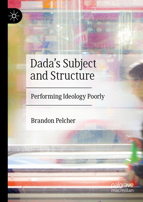 Dadas Subject and Structure: Performing Ideology Poorly (Paperback, 2023)