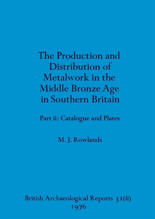 The production and distribution of metalwork in the Middle Bronze Age in Southern Britain (Paperback)