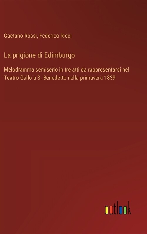 La prigione di Edimburgo: Melodramma semiserio in tre atti da rappresentarsi nel Teatro Gallo a S. Benedetto nella primavera 1839 (Hardcover)