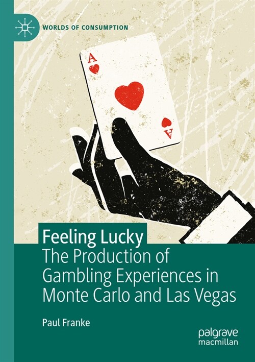 Feeling Lucky: The Production of Gambling Experiences in Monte Carlo and Las Vegas (Paperback, 2023)