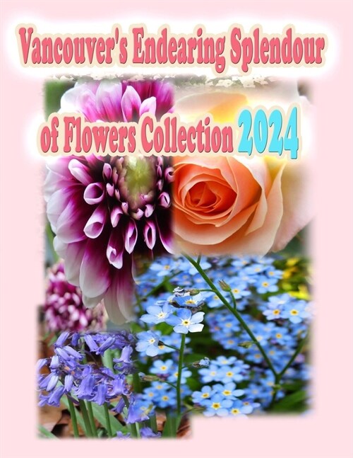 Vancouvers Endearing Splendour of Flowers Collection 2024 (Paperback)