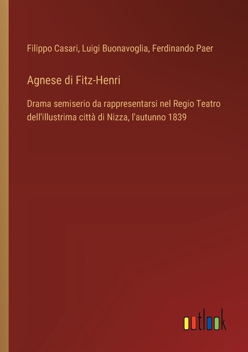 Agnese di Fitz-Henri: Drama semiserio da rappresentarsi nel Regio Teatro dellillustrima citt?di Nizza, lautunno 1839 (Paperback)