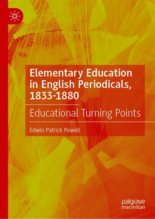 Elementary Education in English Periodicals, 1833-1880: Educational Turning Points (Hardcover, 2024)