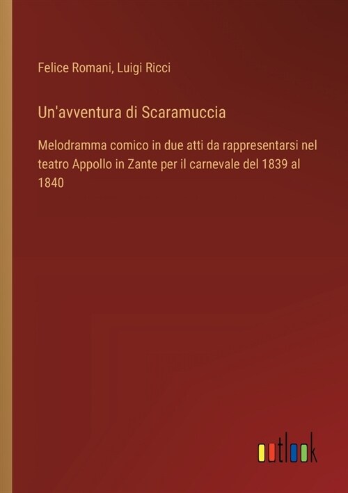 Unavventura di Scaramuccia: Melodramma comico in due atti da rappresentarsi nel teatro Appollo in Zante per il carnevale del 1839 al 1840 (Paperback)