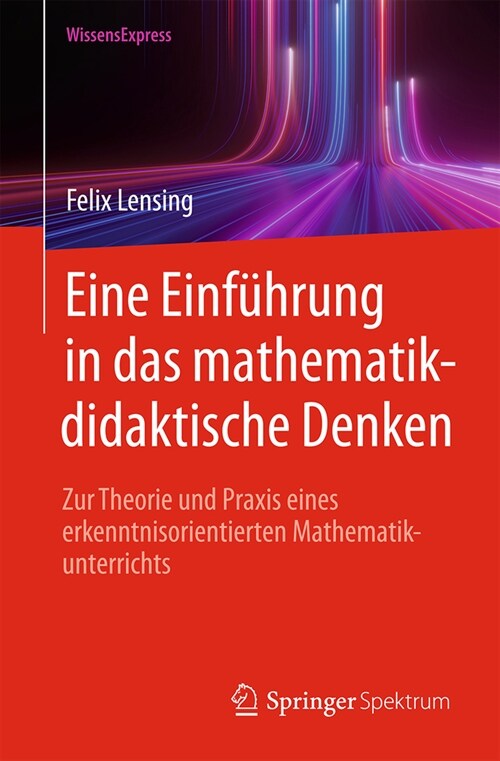 Eine Einf?rung in Das Mathematikdidaktische Denken: Zur Theorie Und PRAXIS Eines Erkenntnisorientierten Mathematikunterrichts (Paperback, 2024)