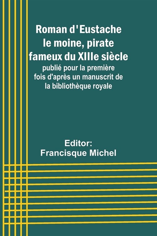 Roman dEustache le moine, pirate fameux du XIIIe si?le; publi?pour la premi?e fois dapr? un manuscrit de la biblioth?ue royale (Paperback)