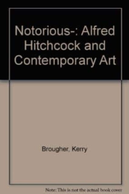 Notorious- : Alfred Hitchcock and Contemporary Art (Paperback)