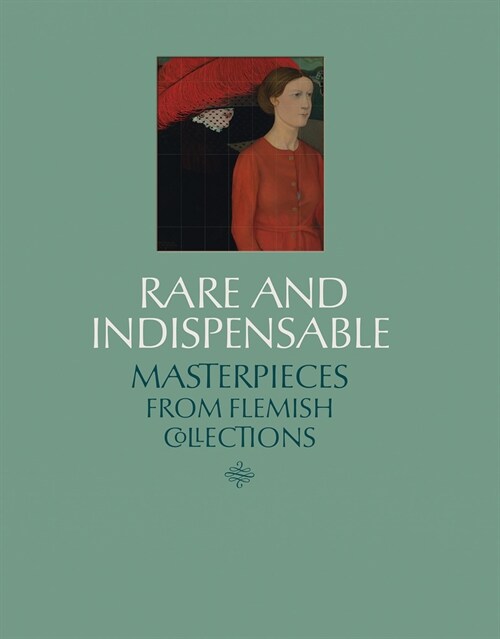 Rare and Indispensable : Masterpieces from Flemish Collections (Hardcover)