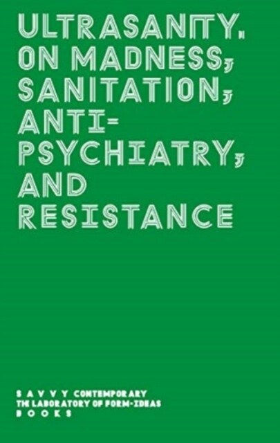 ULTRASANITY : On madness, sanitation, anti-psychiatry, and resistance (Paperback)