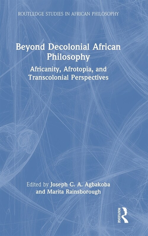 Beyond Decolonial African Philosophy : Africanity, Afrotopia, and Transcolonial Perspectives (Hardcover)