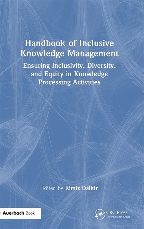 Handbook of Inclusive Knowledge Management : Ensuring Inclusivity, Diversity, and Equity in Knowledge Processing Activities (Hardcover)