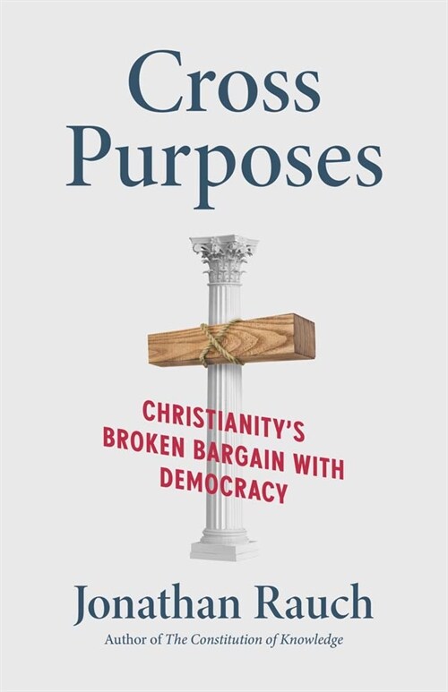 Cross Purposes: Christianitys Broken Bargain with Democracy (Hardcover)