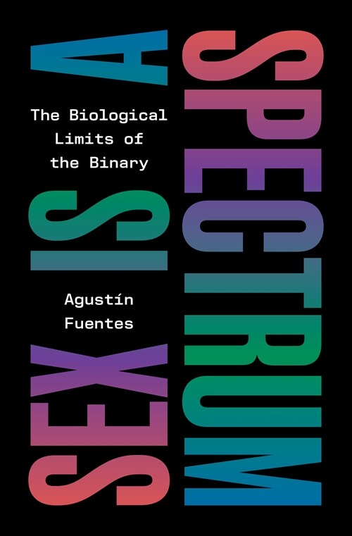 Sex Is a Spectrum: The Biological Limits of the Binary (Hardcover)