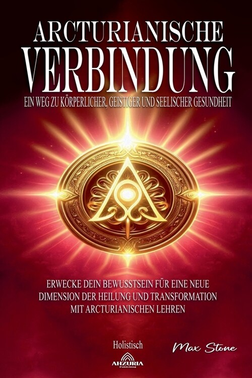 Arcturianische Verbindung - Ein Weg zu K?perlicher, Geistiger und Seelischer (Paperback)