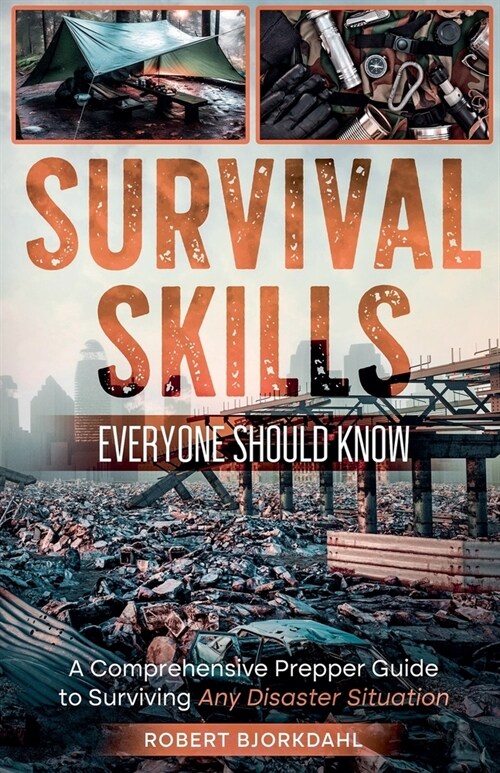 Survival Skills Everyone Should Know: A Comprehensive Prepper Guide to Surviving Any Disaster Situation (Paperback)