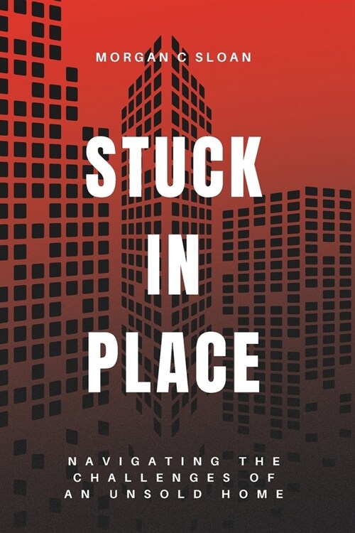 Stuck in Place: Navigating the Challenges of an Unsold Home (Paperback)