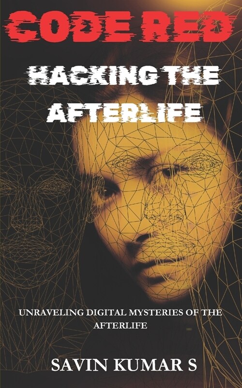 Code Red-Hacking the Afterlife: Unraveling Digital Mysteries of the Afterlife a Sci-Fi Thriller (Paperback)