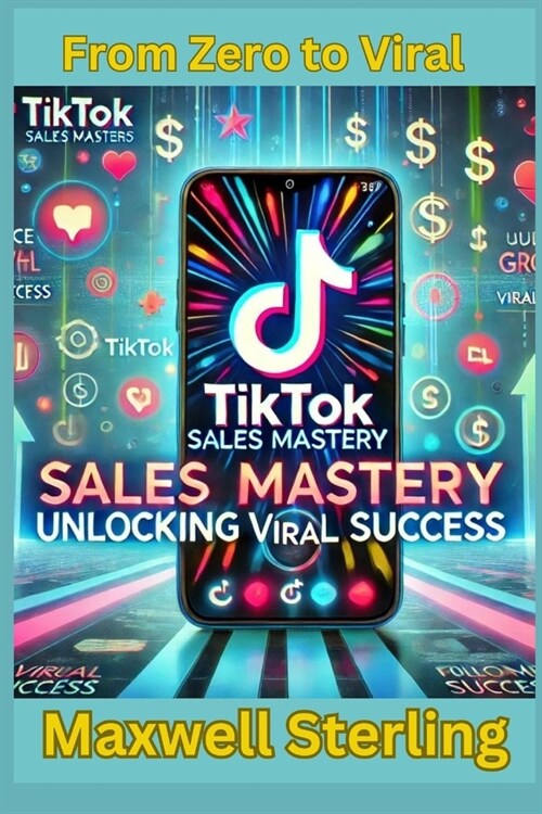 TikTok Sales Mastery: Unlocking Viral Success (Paperback)