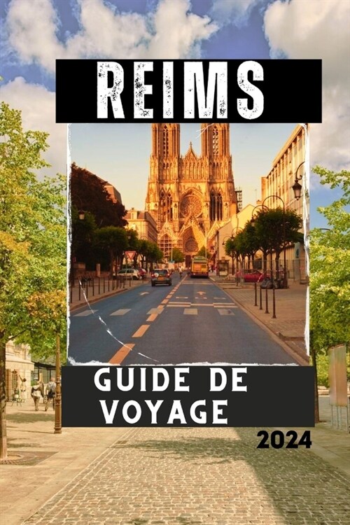 Reims Guide de Voyage 2024: Explorez la Cit?des Rois et du Champagne (Paperback)