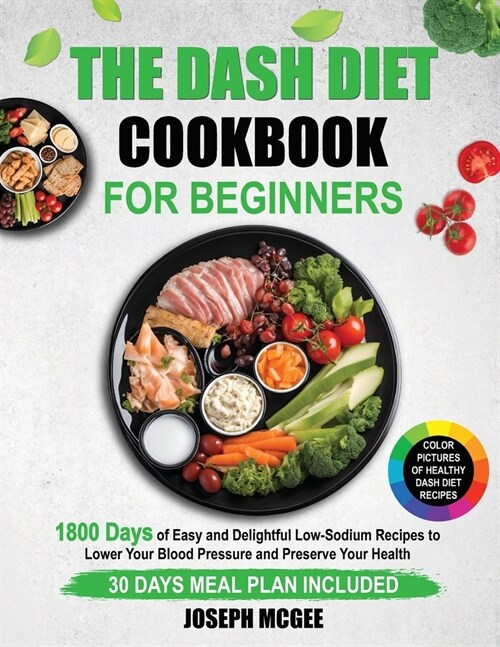 The DASH Diet Cookbook for Beginners: 1800 Days of Easy and Delightful Low-Sodium Recipes to Lower Your Blood Pressure and Preserve Your Health. 30 Da (Paperback)