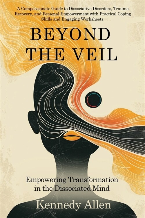 Beyond the Veil: Empowering Transformation in the Dissociated Mind (Paperback)