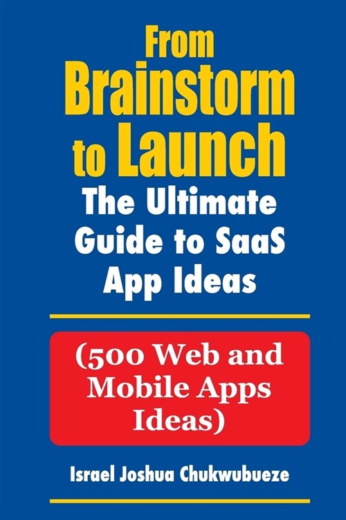 From Brainstorm to Launch: 500 SaaS Web and Mobile Apps Ideas (Paperback)