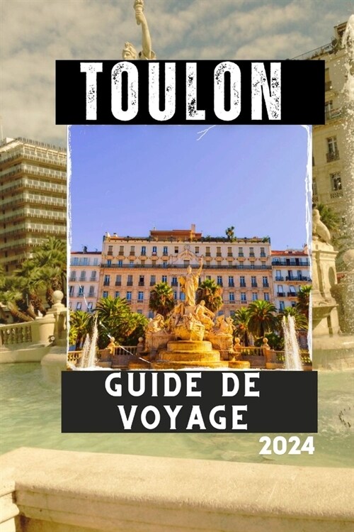 Toulon Guide de Voyage 2024: Explorez le joyau inattendu de la C?e dAzur (Paperback)