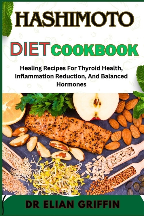 Hashimoto Diet Cookbook: Healing Recipes For Thyroid Health, Inflammation Reduction, And Balanced Hormones (Paperback)