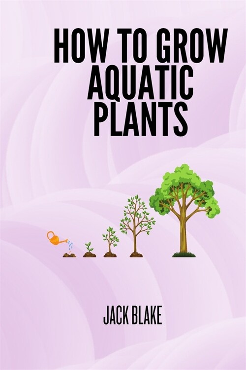 How To Grow Aquatic Plants. (Paperback)