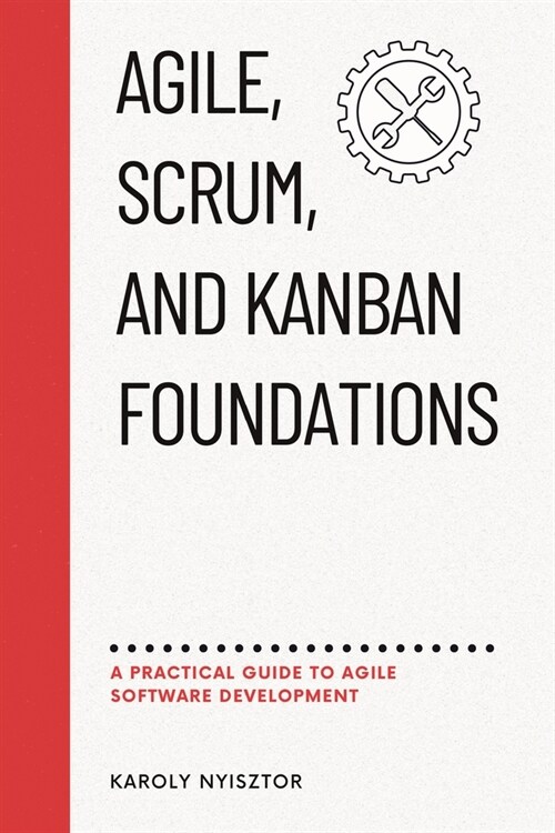 Agile, SCRUM, and Kanban Foundations: A Practical Guide to Agile Software Development (Paperback)