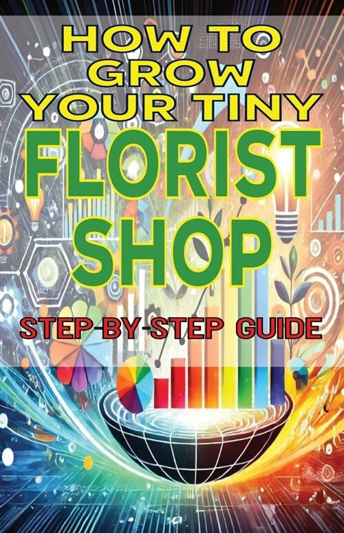 How to Grow Your Tiny Florist Shop (Paperback)