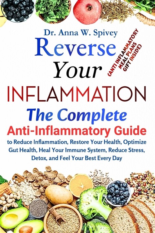 Reverse Your Inflammation: The Complete Anti-Inflammatory Guide to Reduce Inflammation, Restore Your Health, Optimize Gut Health, Heal Your Immun (Paperback)