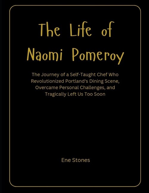 The Life of Naomi Pomeroy: The Journey of a Self-Taught Chef Who Revolutionized Portlands Dining Scene, Overcame Personal Challenges, and Tragic (Paperback)