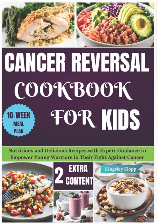 Cancer Reversal Cookbook for Kids: Nutritious and Delicious Recipes with Expert Guidance to Empower Young Warriors in Their Fight Against Cancer (Paperback)