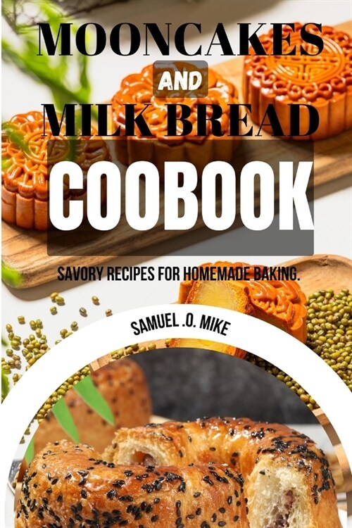 Mooncakes And Milk Bread Cookbook: Savory Recipes for Homemade Baking Guide. (Paperback)