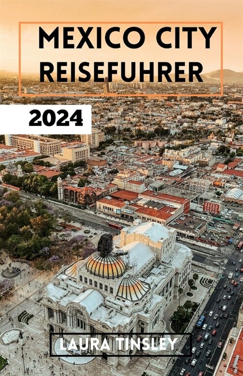 Mexico City Reisefuhrer 2024: Experten-Tipps und lokale Einblicke f? eine unvergessliche Reise. (Paperback)
