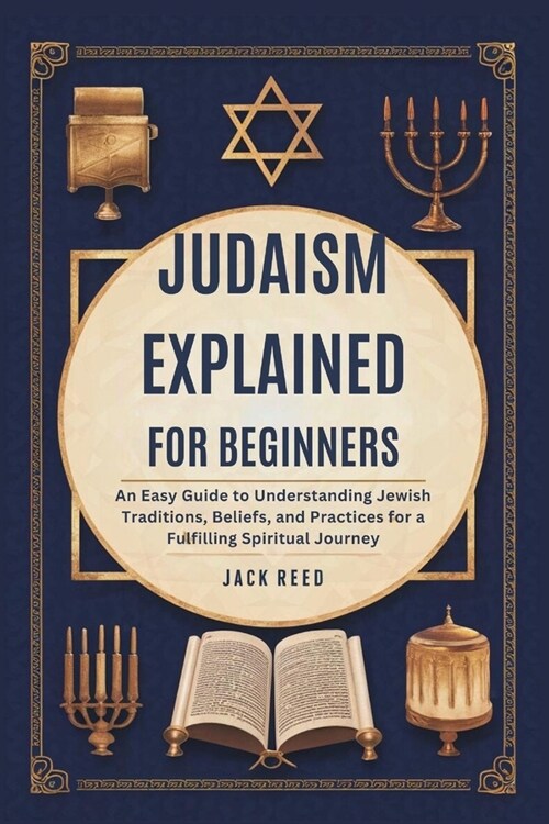 Judaism Explained for Beginners: An Easy Guide to Understanding Jewish Traditions, Beliefs, and Practices for a Fulfilling Spiritual Journey (Paperback)