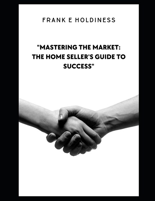 Mastering the Market: The Home Sellers Guide to Success (Paperback)