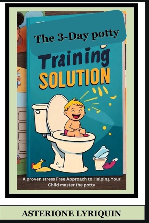 The 3-Day potty Training Solution: A proven stress Free Approach to Helping your child Master the potty (Paperback)