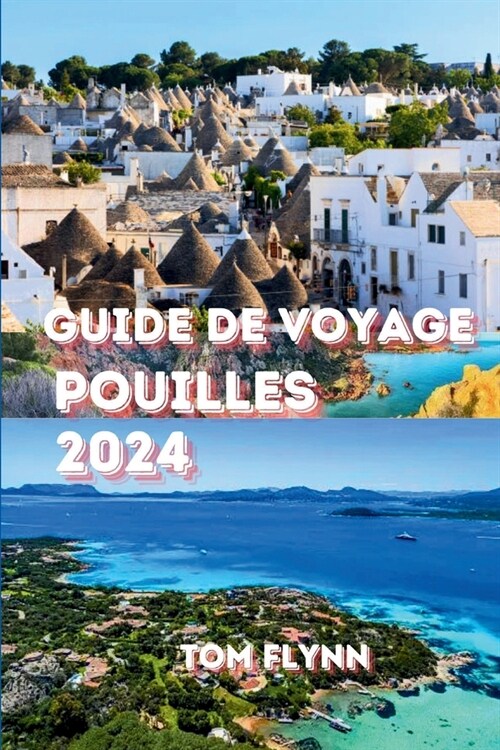 Guide de Voyage Pouilles 2024: Un manuel complet sur lh?ergement, la logistique des voyages, la budg?isation, les activit? de plein air etMis ? (Paperback)