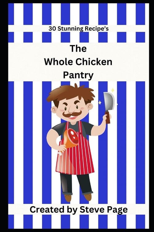 The Whole Chicken Pantry: 30 Stunning Recipes (Paperback)