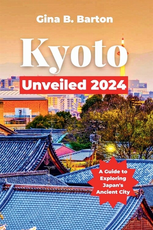 Kyoto Unveiled 2024: A Guide to Exploring Japans Ancient City (Paperback)