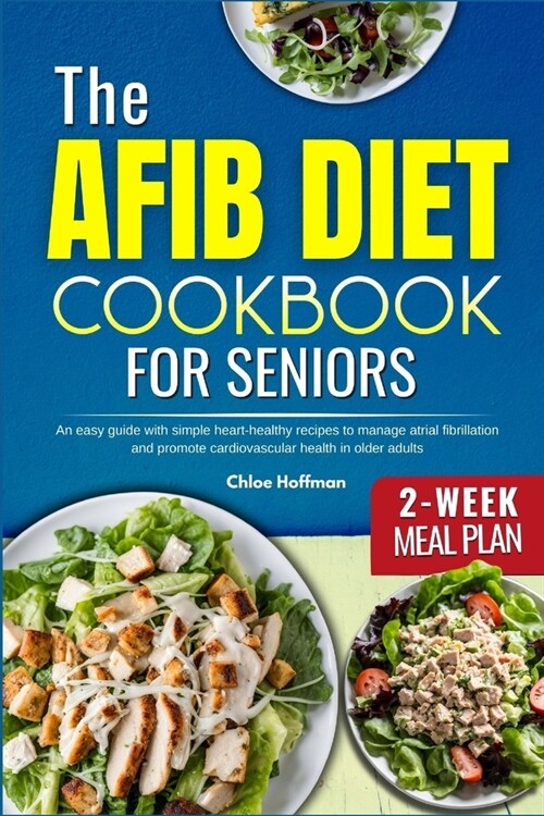 The Afib Diet Cookbook for Seniors: An easy guide with simple heart-healthy recipes to manage atrial fibrillation and promote cardiovascular wellness (Paperback)