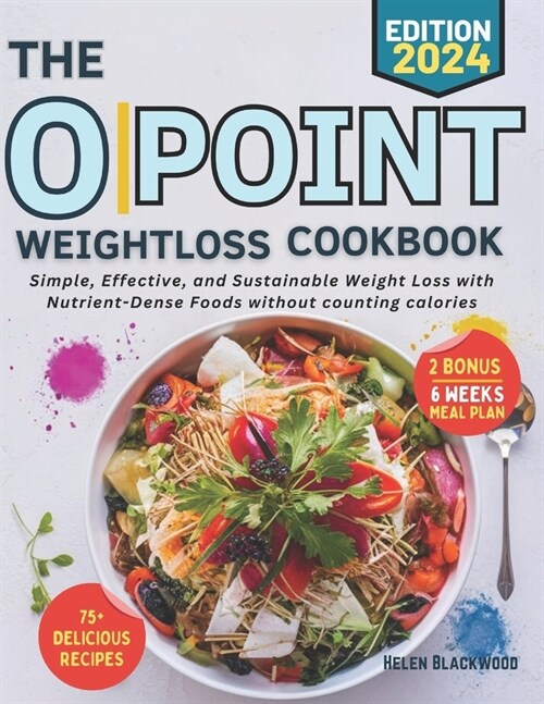 0 Point Weightloss Cookbook (fully colored): Simple, Effective, and Sustainable Weight Loss with Nutrient-Dense Foods without counting calories (Paperback)