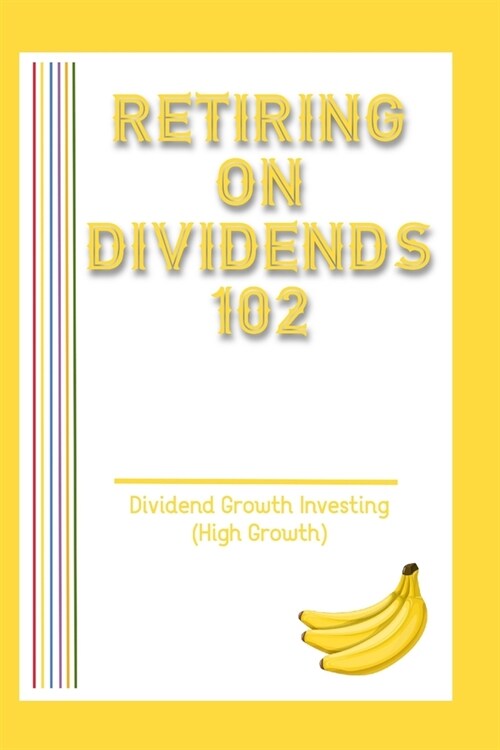 Retiring on Dividends 102: Dividend Growth Investing (High Growth) (Paperback)