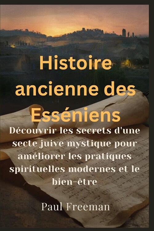 Historia antigua de los esenios: Descubriendo los secretos de una secta jud? m?tica para mejorar las pr?ticas espirituales modernas y el bienestar (Paperback)