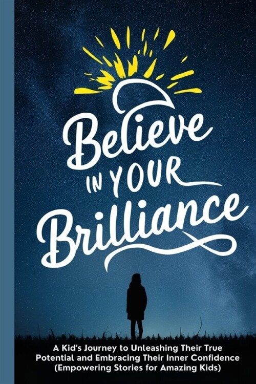 Believe in Your Brilliance: A Kids Journey to Unleashing Their True Potential and Embracing Their Inner Confidence (Empowering Stories for Amazin (Paperback)