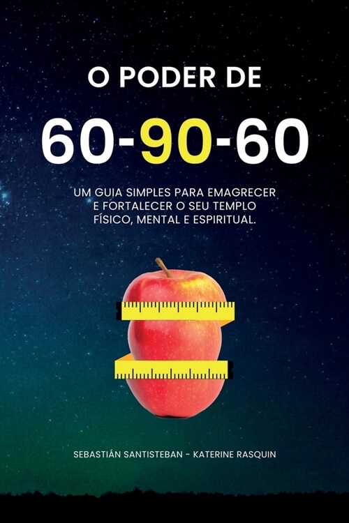 O poder do 60-90-60: Um guia simples para emagrecer e fortalecer o seu templo f?ico, mental e espiritual. (Paperback)