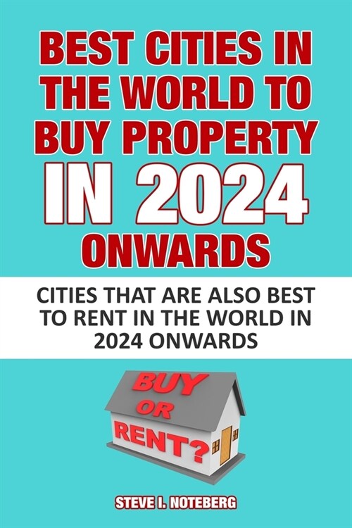 Best Cities In The World To Buy Property In 2024 Onwards: Cities That Are Also Best To Rent In The World In 2024 Onwards (Paperback)