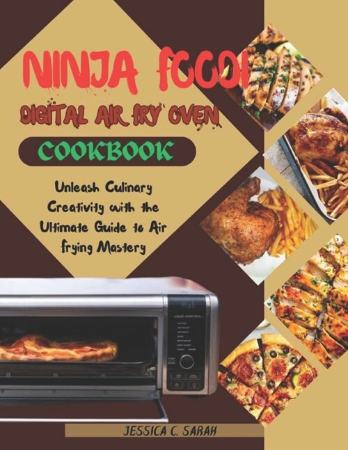 Ninja Foodi Digital Air Fry Oven Cookbook: Unleash Culinary Creativity with the Ultimate Guide to Air Frying Mastery (Paperback)